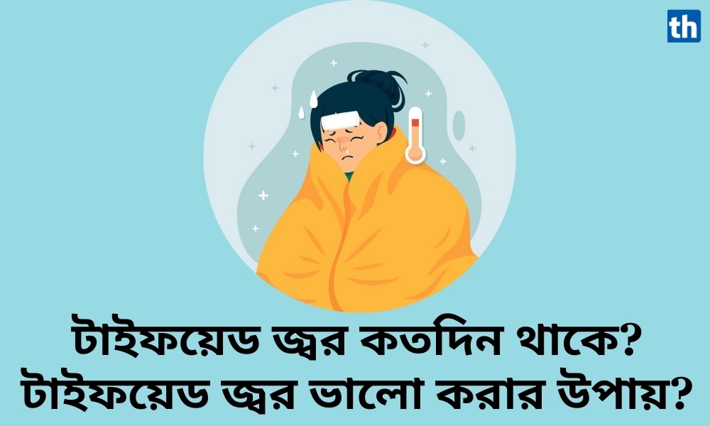 টাইফয়েড জ্বর কতদিন থাকে টাইফয়েড জ্বর ভালো করার উপায়